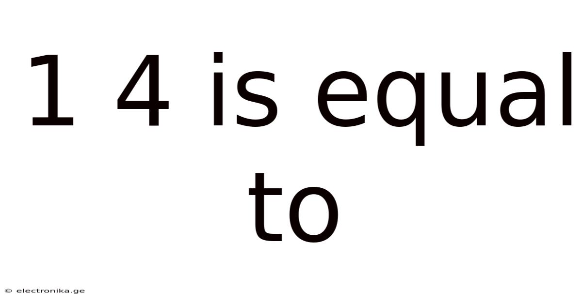 1 4 Is Equal To