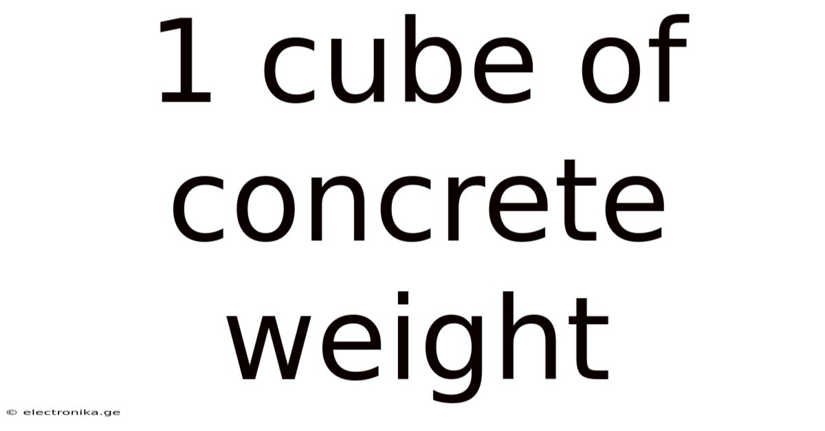 1 Cube Of Concrete Weight