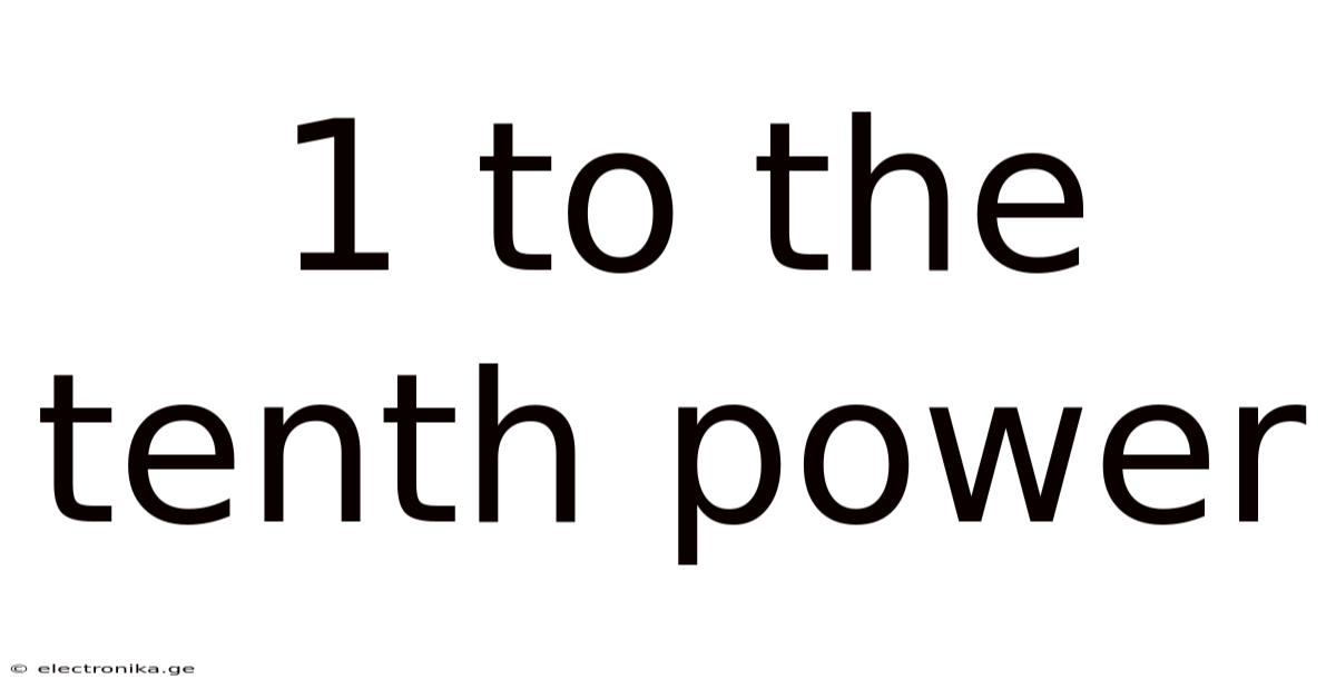 1 To The Tenth Power