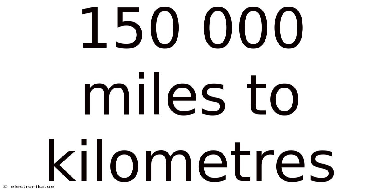 150 000 Miles To Kilometres