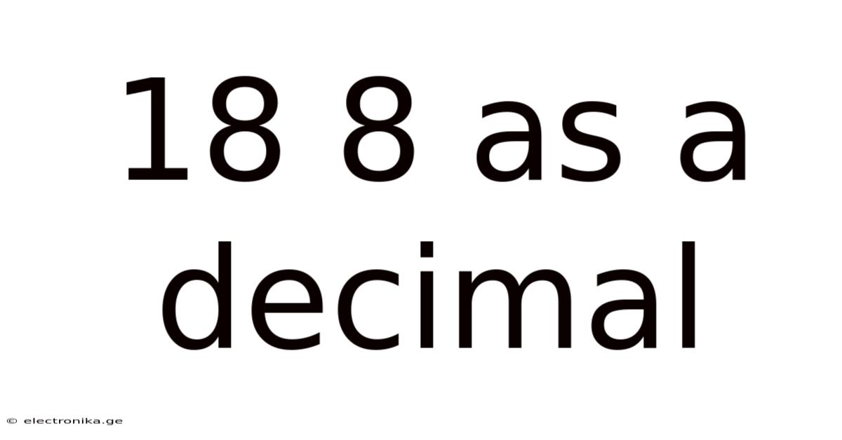 18 8 As A Decimal