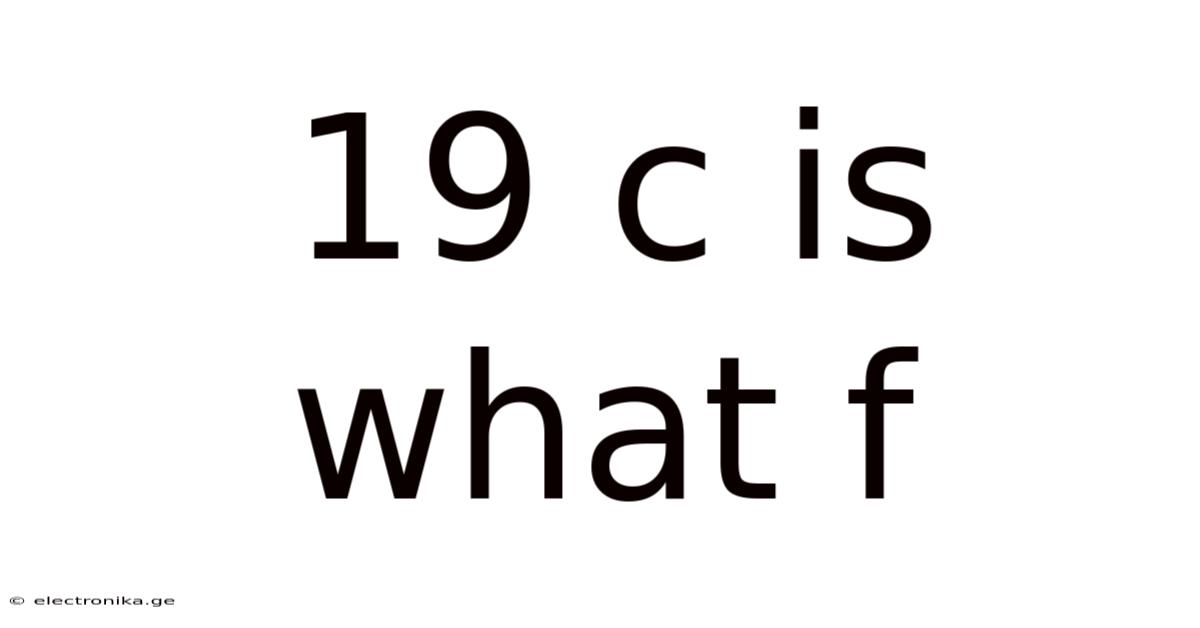 19 C Is What F