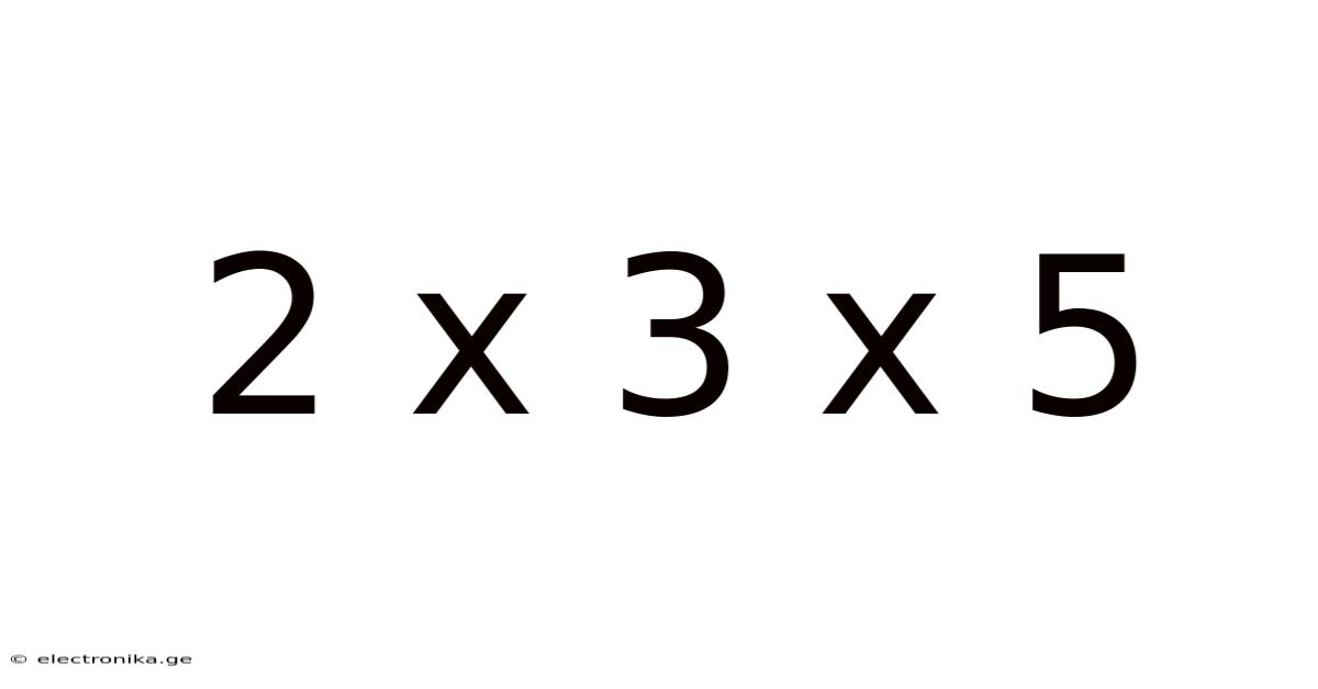2 X 3 X 5