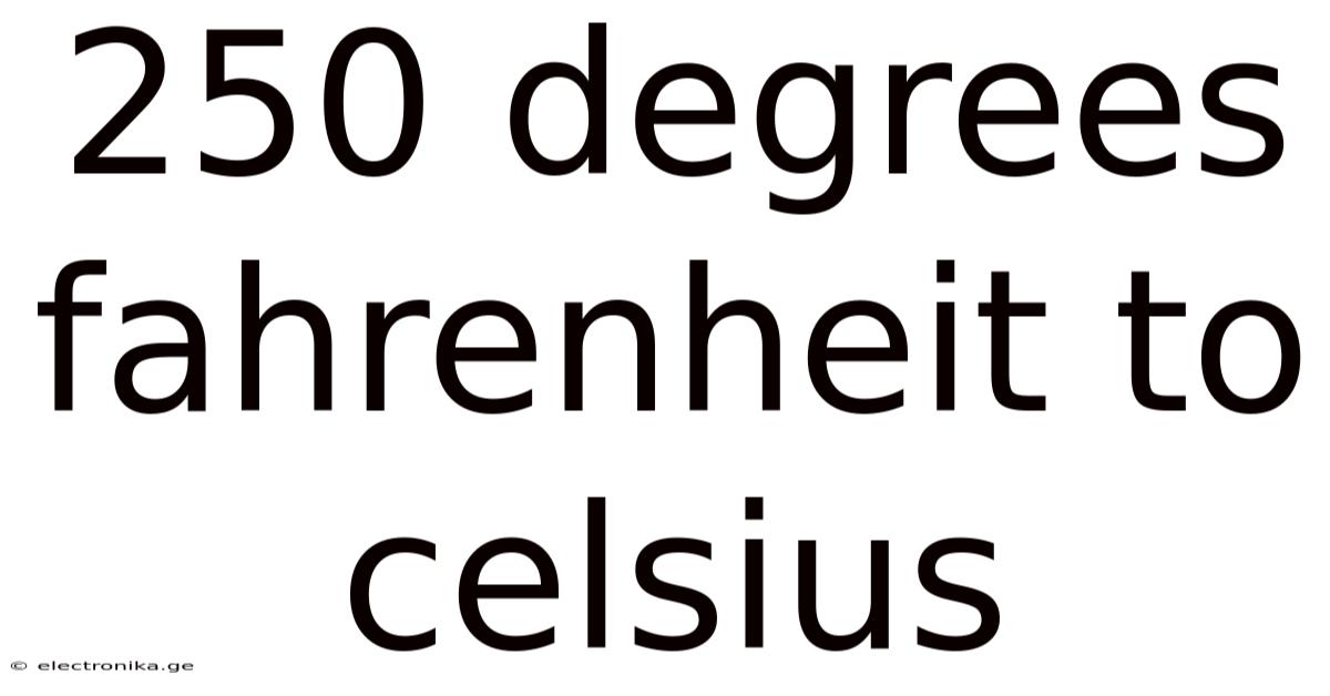 250 Degrees Fahrenheit To Celsius