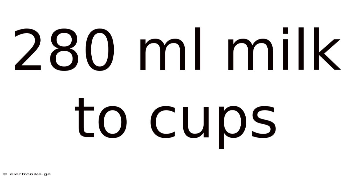 280 Ml Milk To Cups