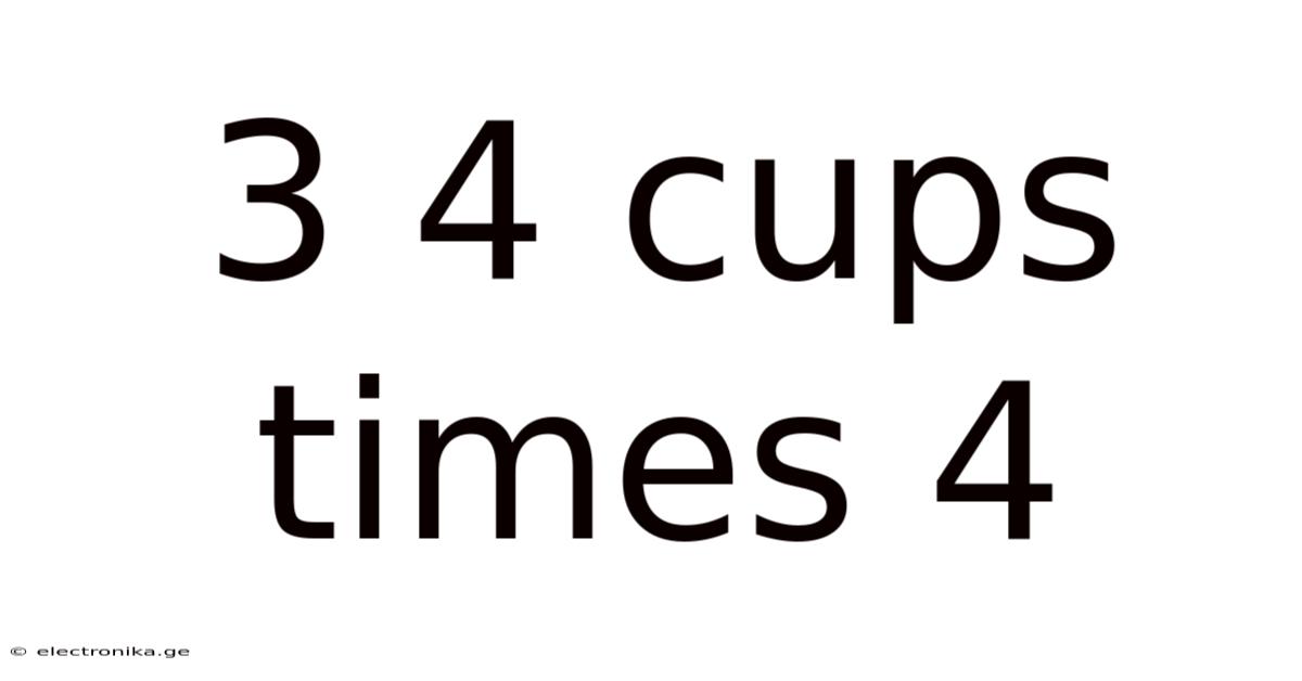 3 4 Cups Times 4