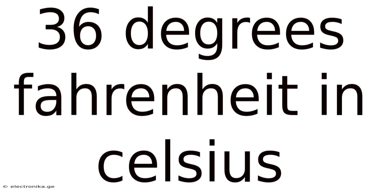 36 Degrees Fahrenheit In Celsius