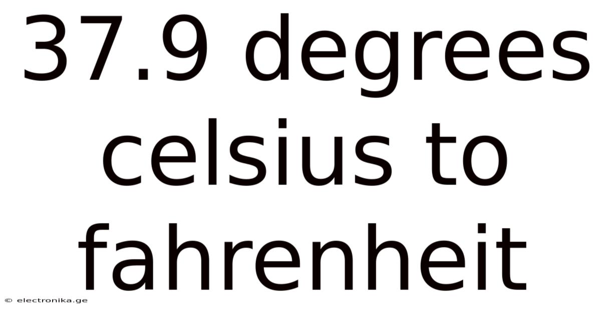 37.9 Degrees Celsius To Fahrenheit