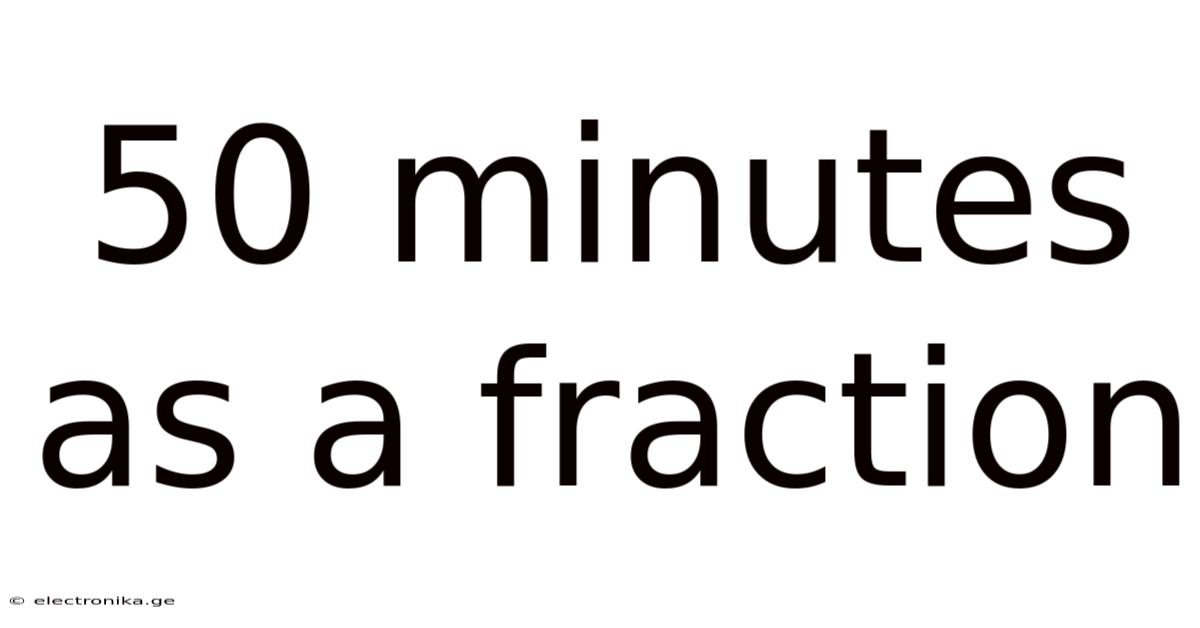 50 Minutes As A Fraction