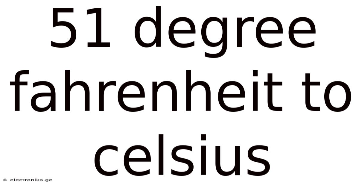 51 Degree Fahrenheit To Celsius
