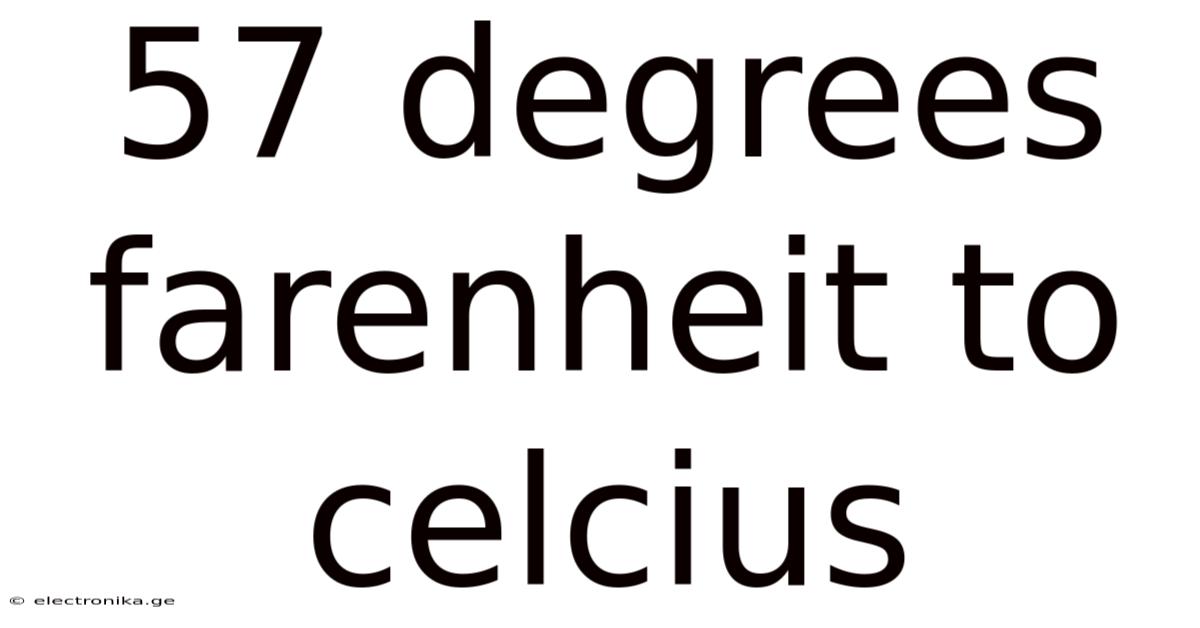 57 Degrees Farenheit To Celcius