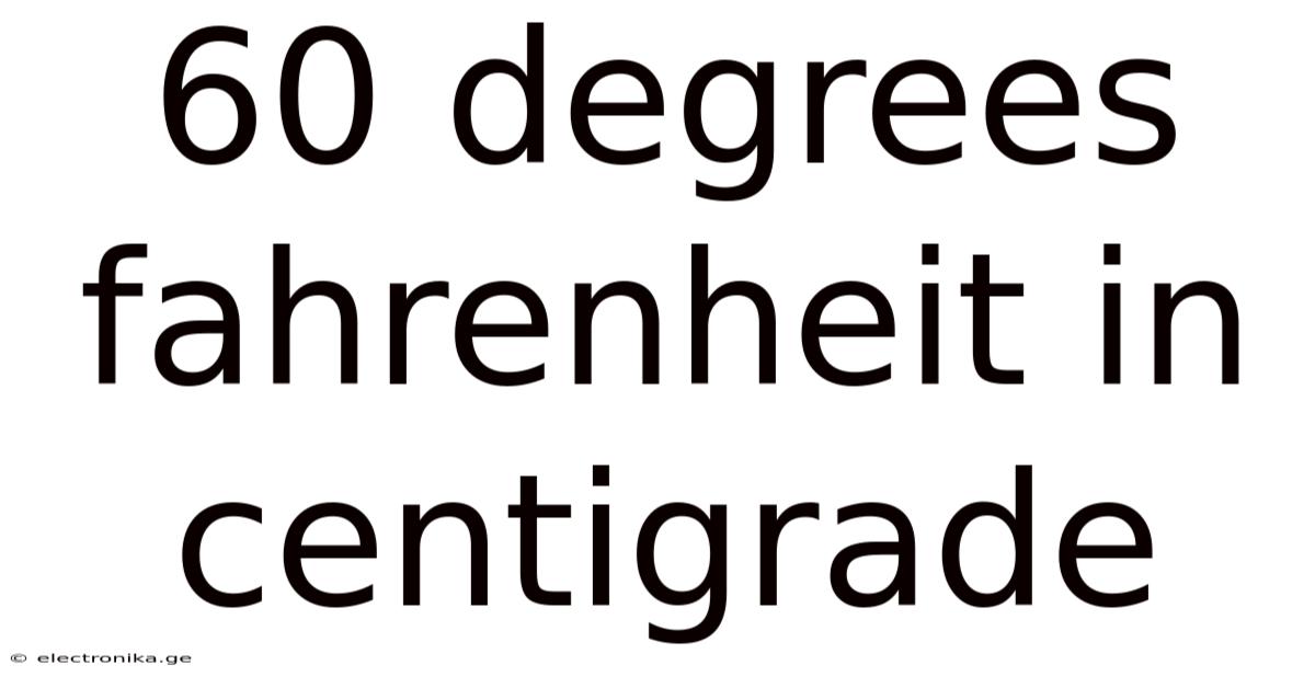 60 Degrees Fahrenheit In Centigrade