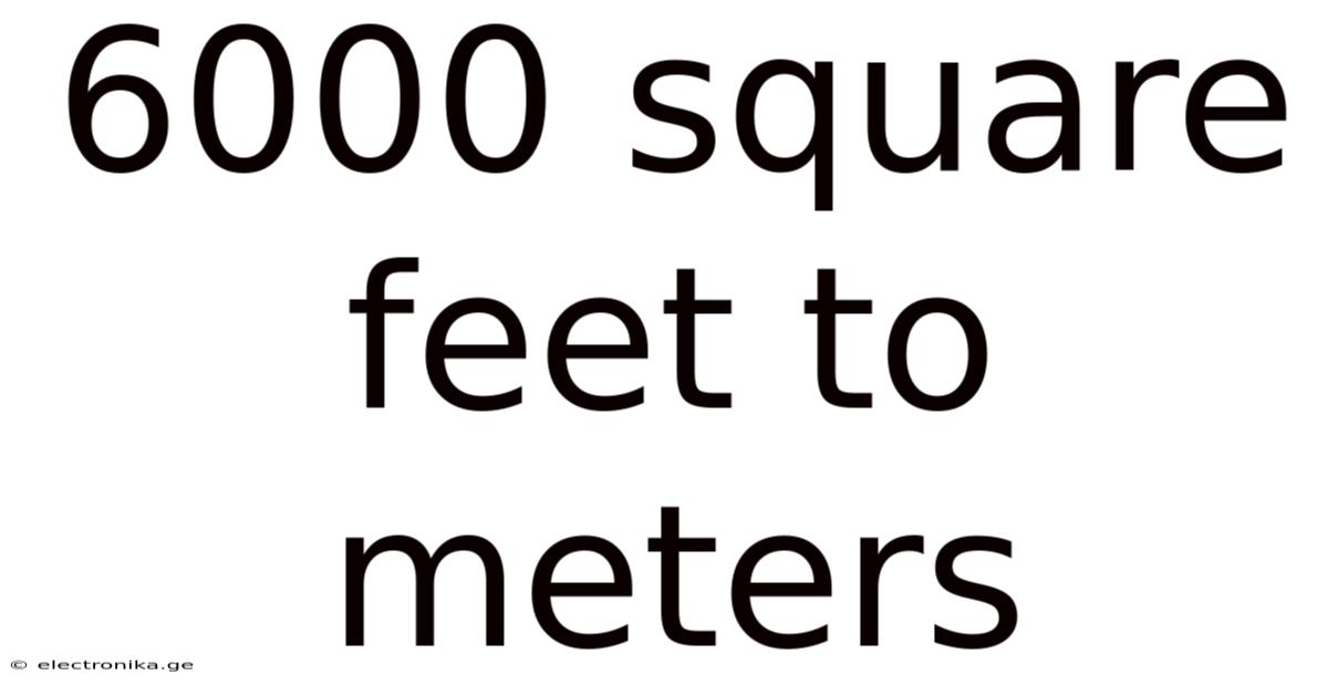6000 Square Feet To Meters