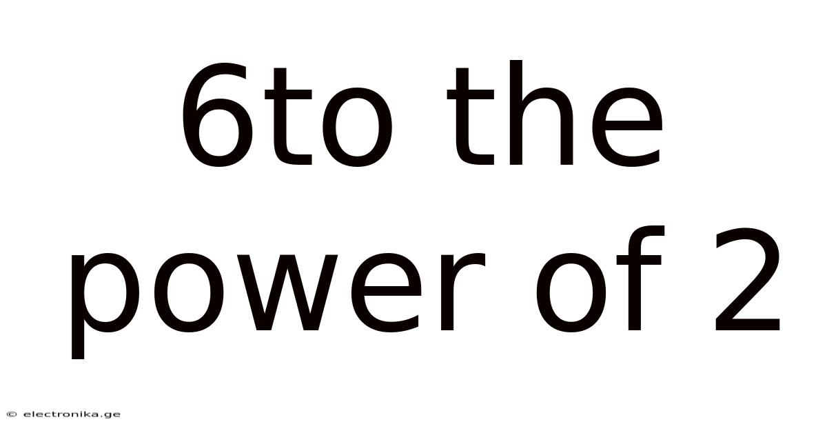 6to The Power Of 2
