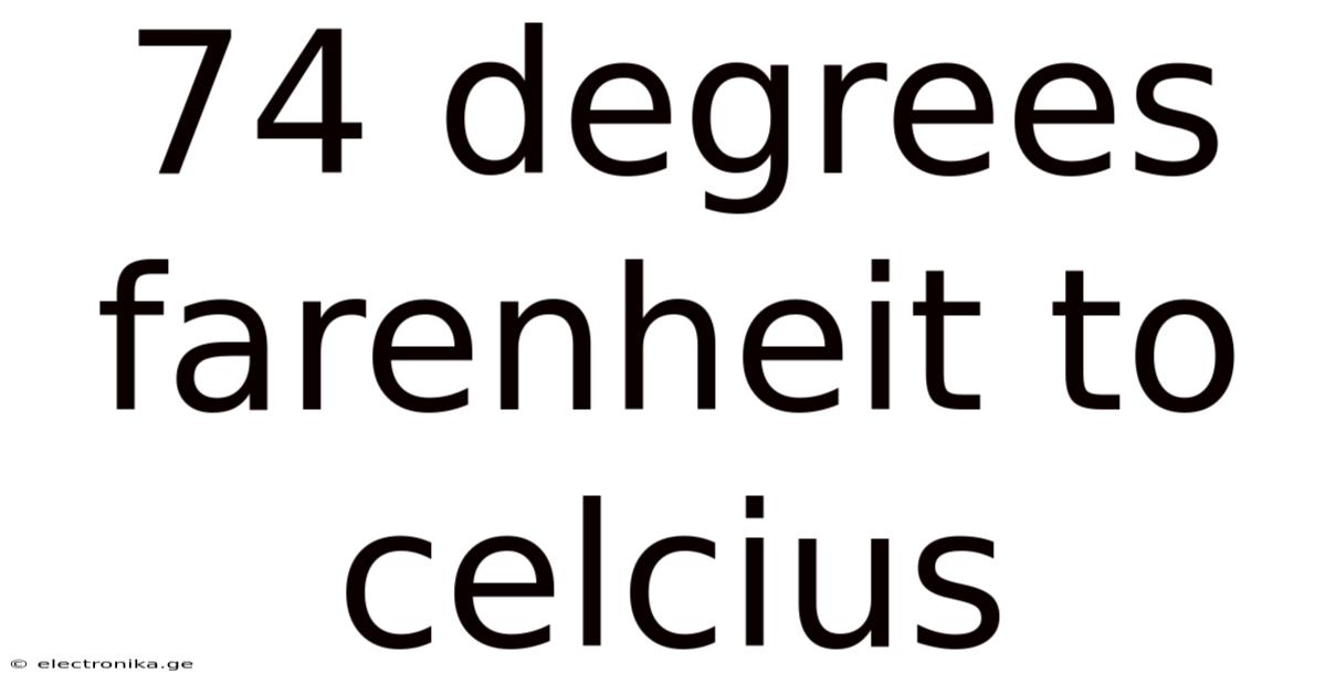 74 Degrees Farenheit To Celcius