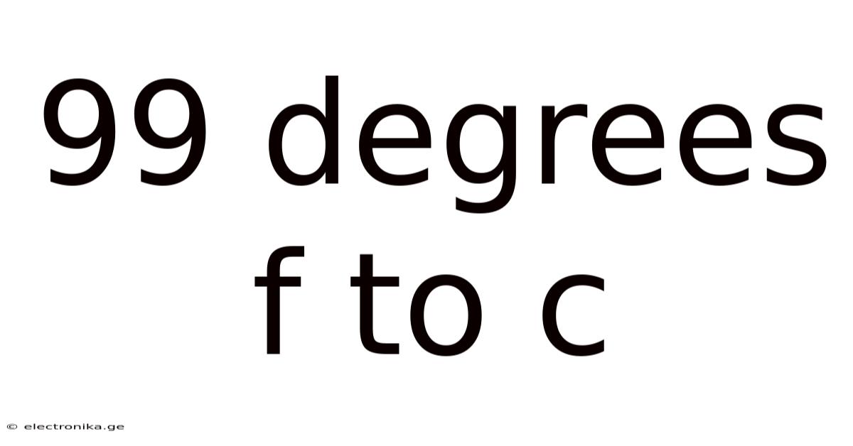 99 Degrees F To C