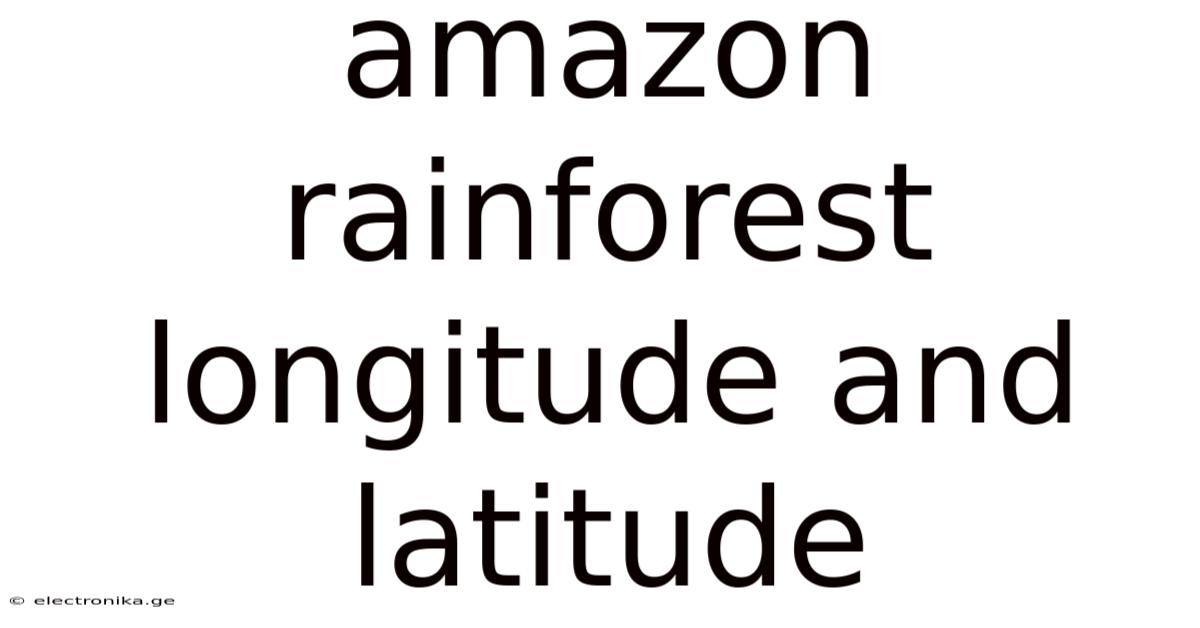 Amazon Rainforest Longitude And Latitude