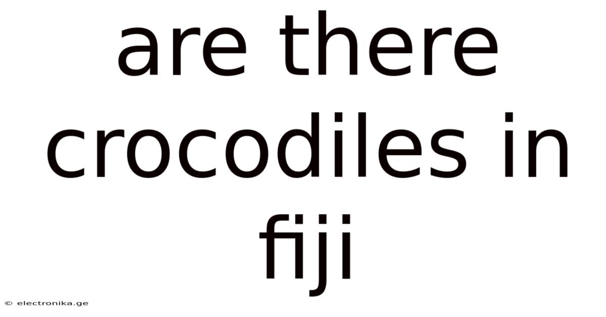 Are There Crocodiles In Fiji