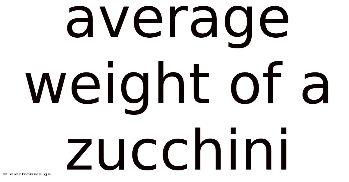 Average Weight Of A Zucchini