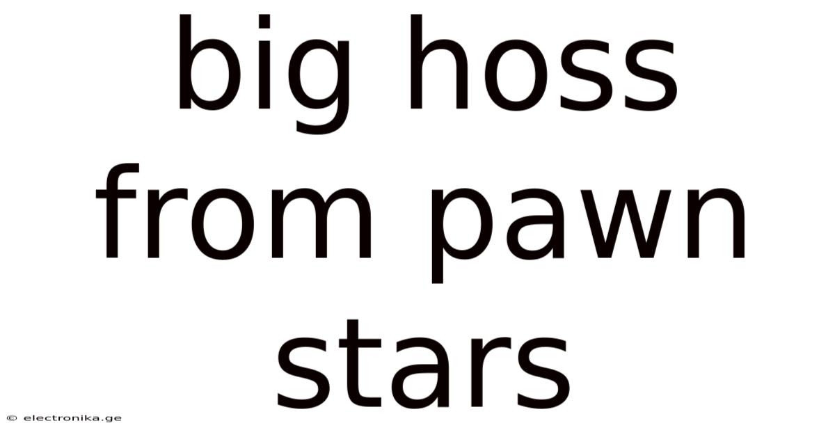 Big Hoss From Pawn Stars