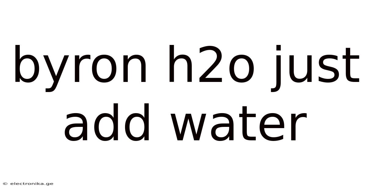 Byron H2o Just Add Water