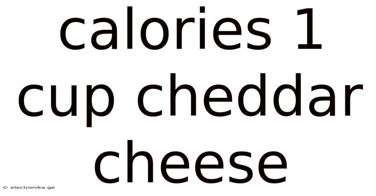Calories 1 Cup Cheddar Cheese