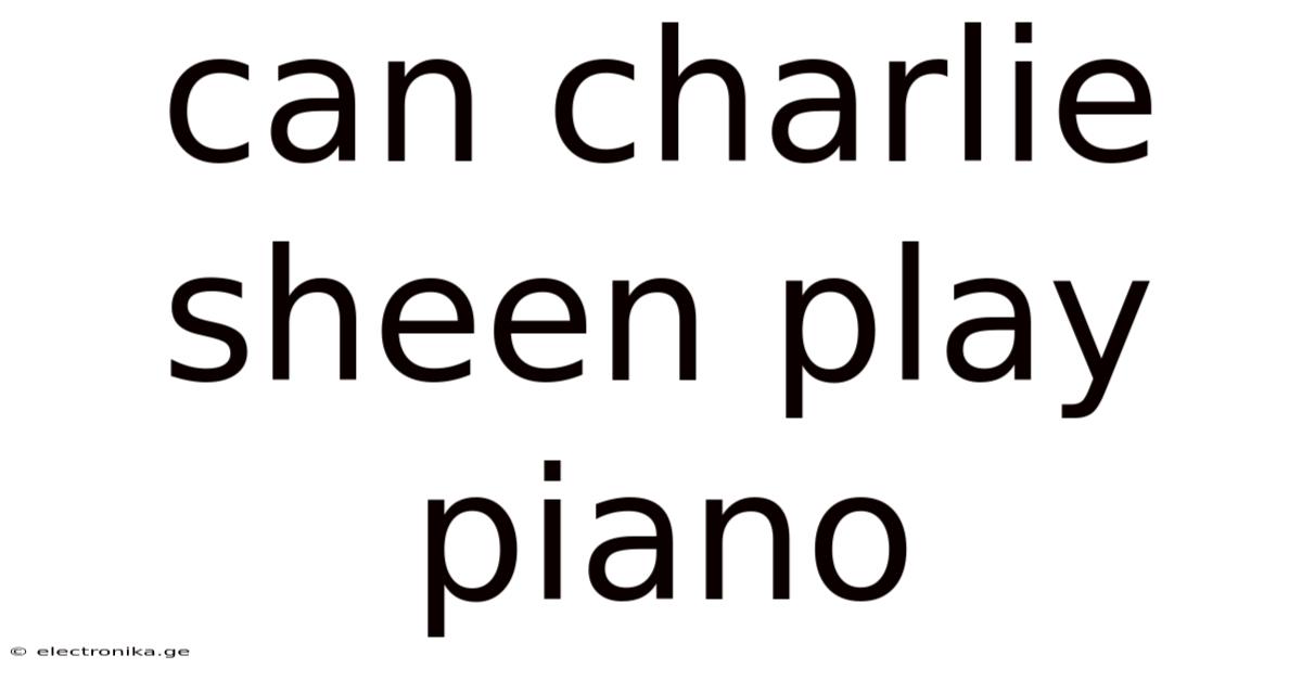 Can Charlie Sheen Play Piano