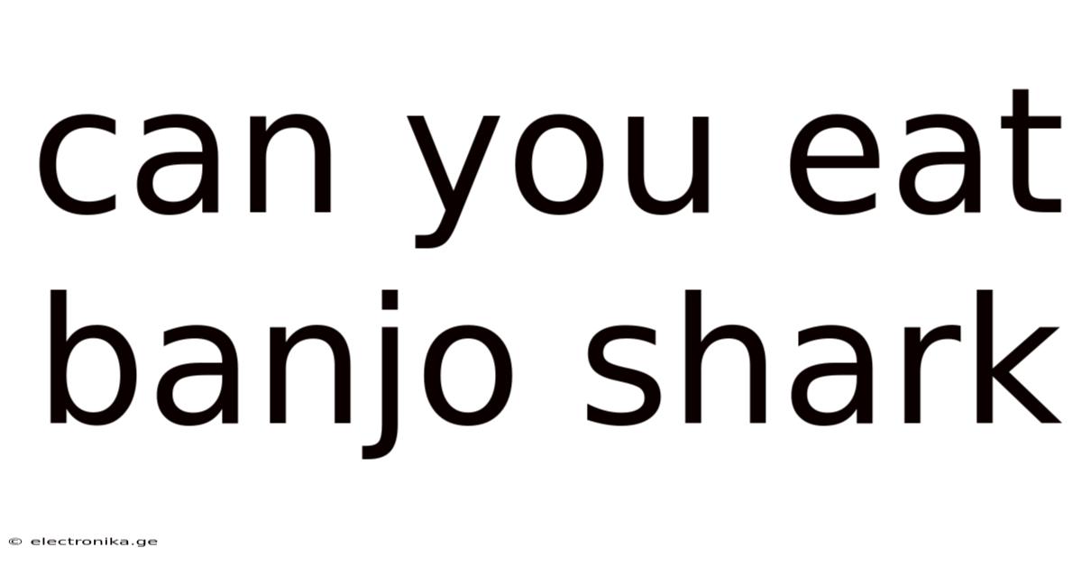 Can You Eat Banjo Shark