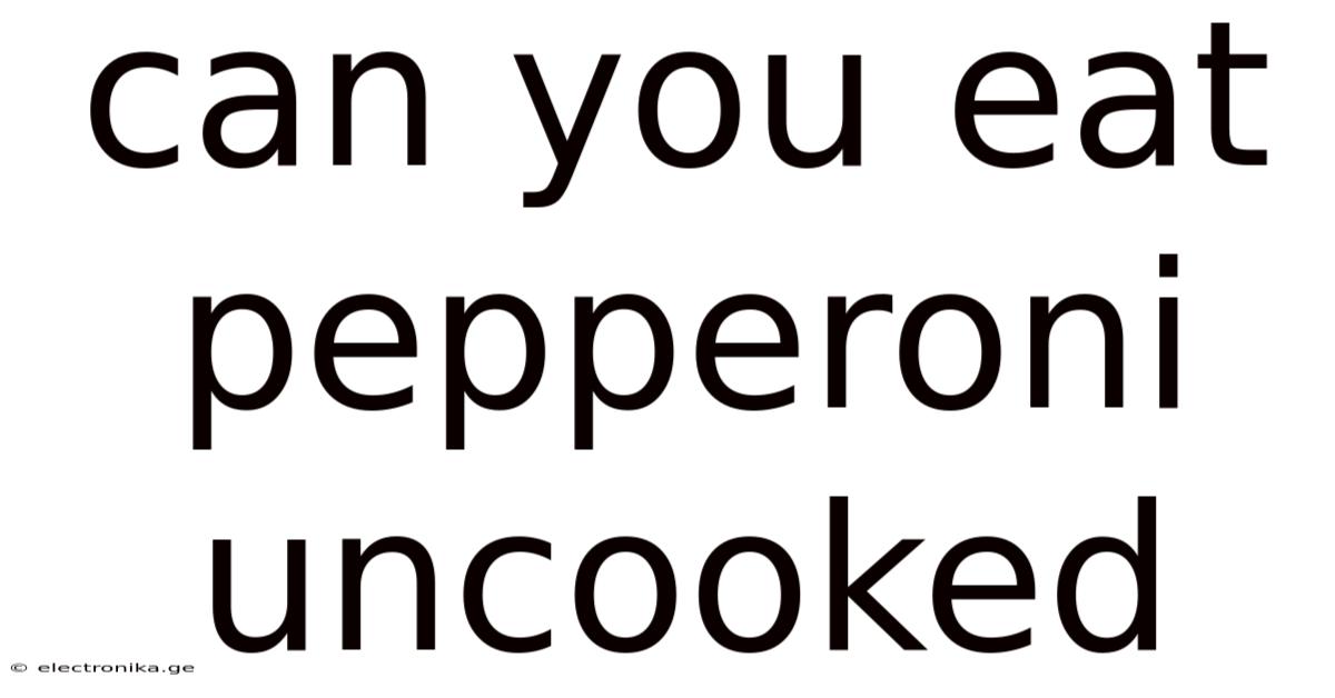 Can You Eat Pepperoni Uncooked