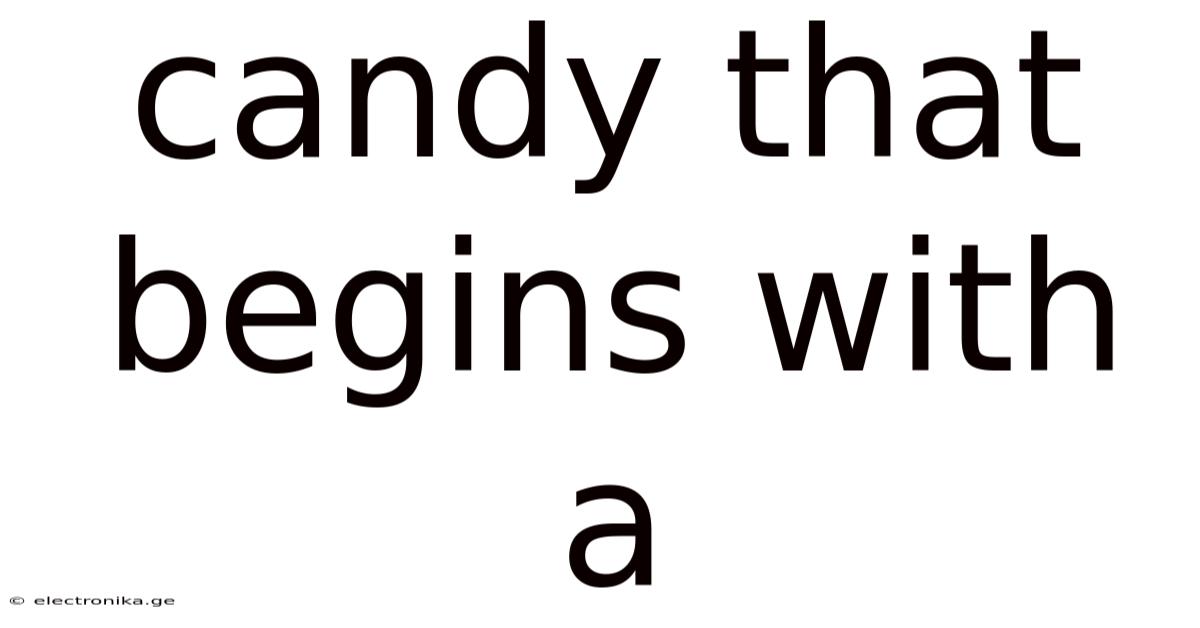 Candy That Begins With A