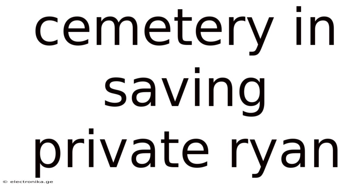 Cemetery In Saving Private Ryan