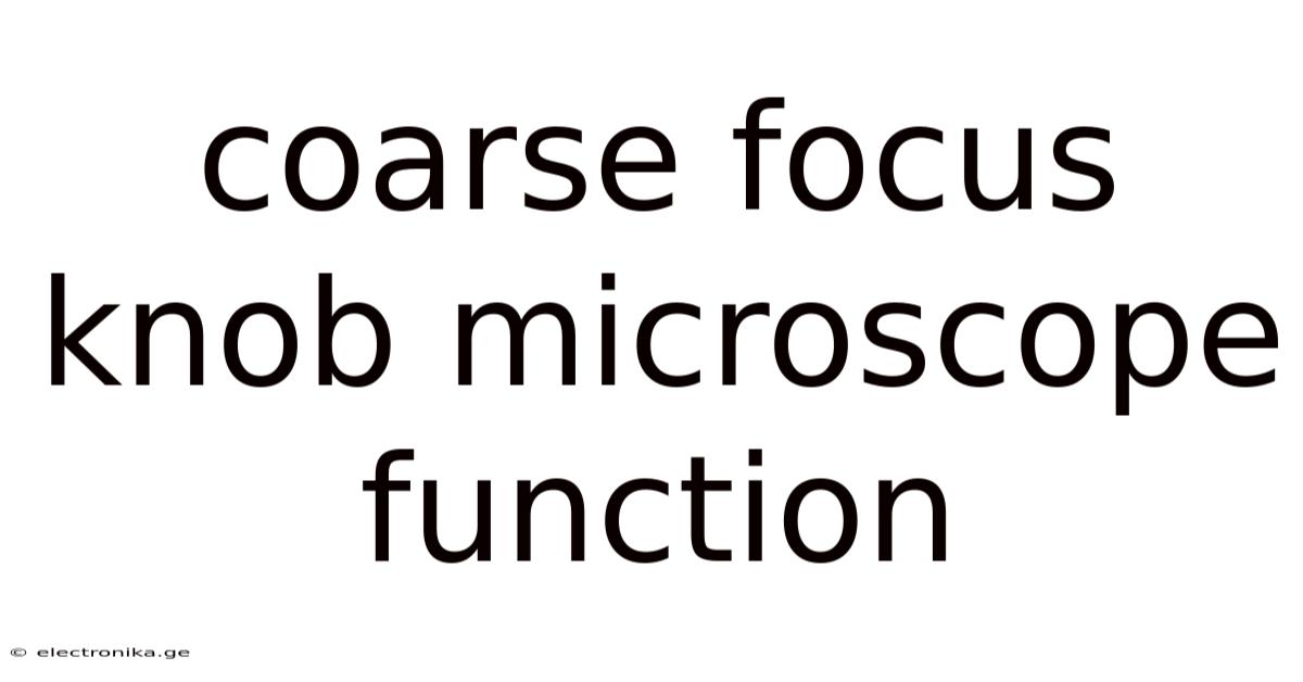 Coarse Focus Knob Microscope Function