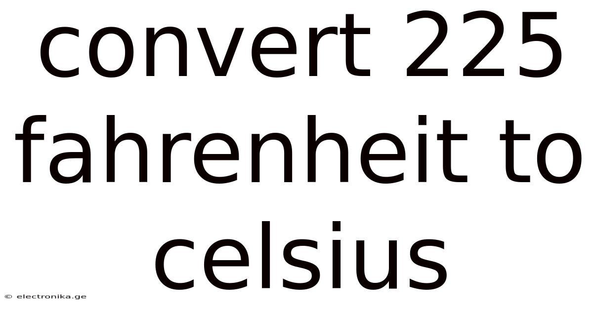 Convert 225 Fahrenheit To Celsius