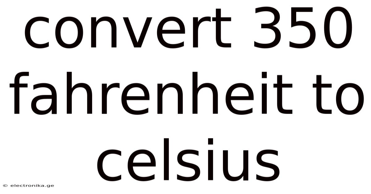 Convert 350 Fahrenheit To Celsius