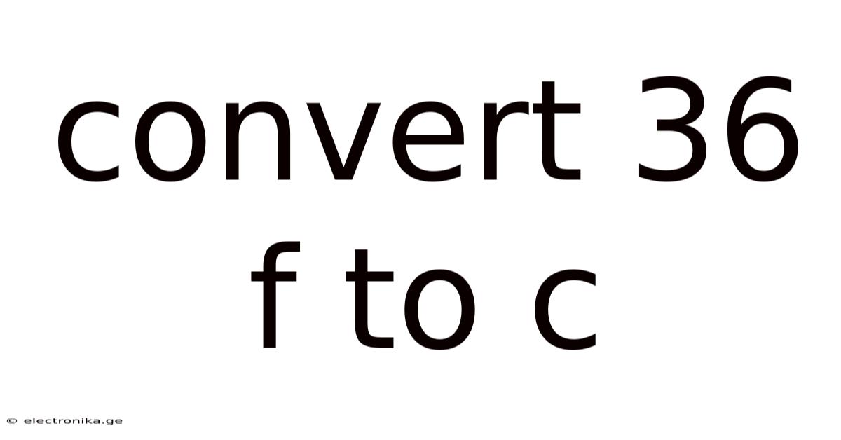 Convert 36 F To C