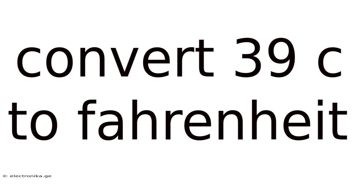 Convert 39 C To Fahrenheit