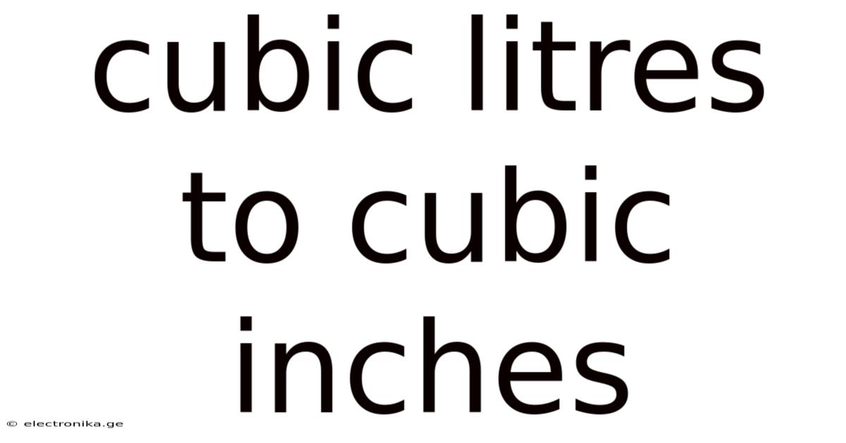 Cubic Litres To Cubic Inches