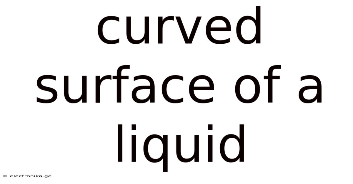 Curved Surface Of A Liquid