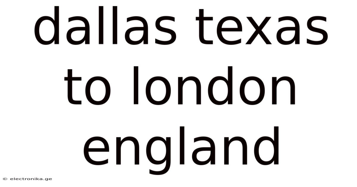 Dallas Texas To London England