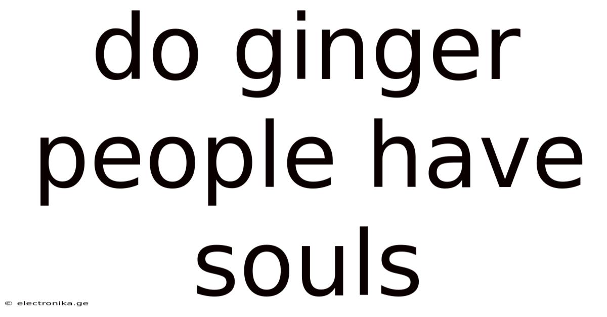 Do Ginger People Have Souls