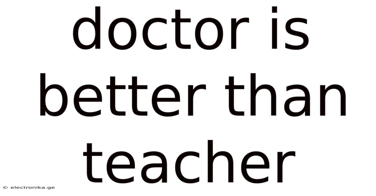 Doctor Is Better Than Teacher