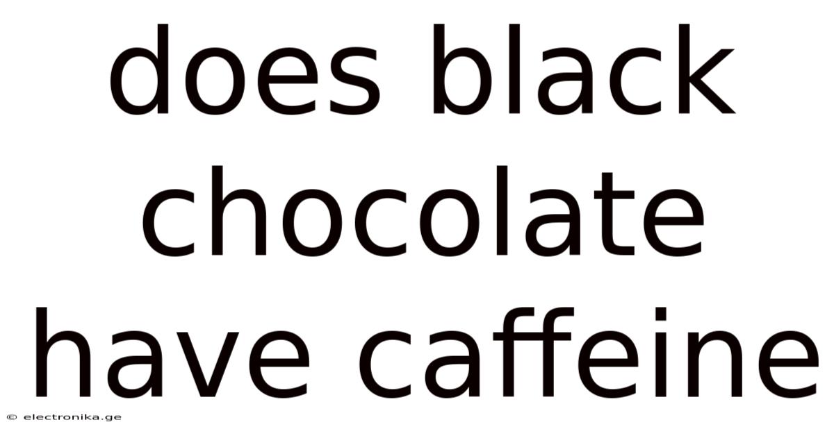 Does Black Chocolate Have Caffeine