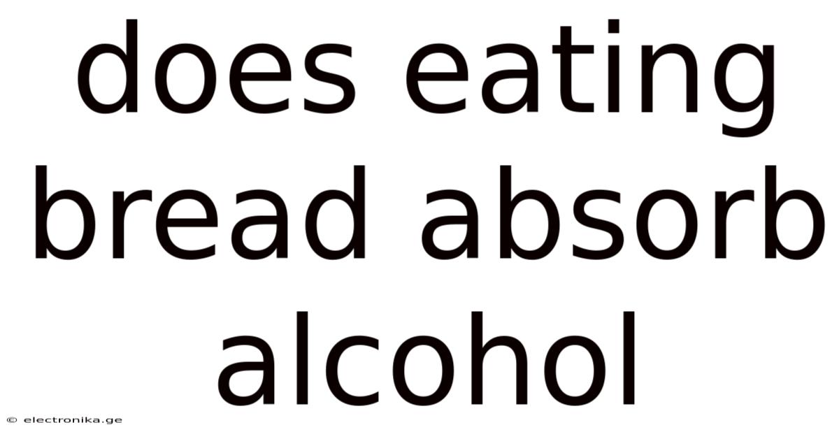 Does Eating Bread Absorb Alcohol