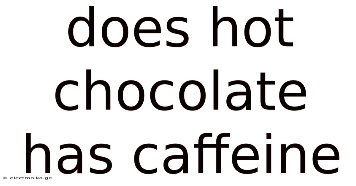 Does Hot Chocolate Has Caffeine