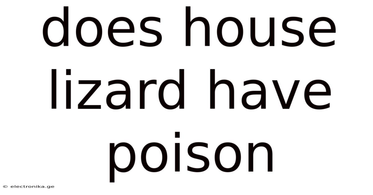 Does House Lizard Have Poison