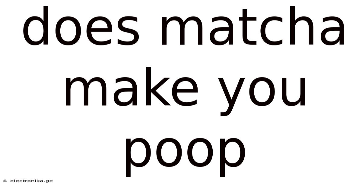 Does Matcha Make You Poop