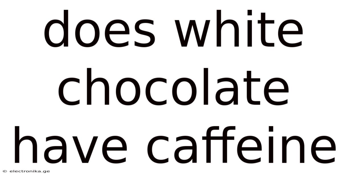 Does White Chocolate Have Caffeine