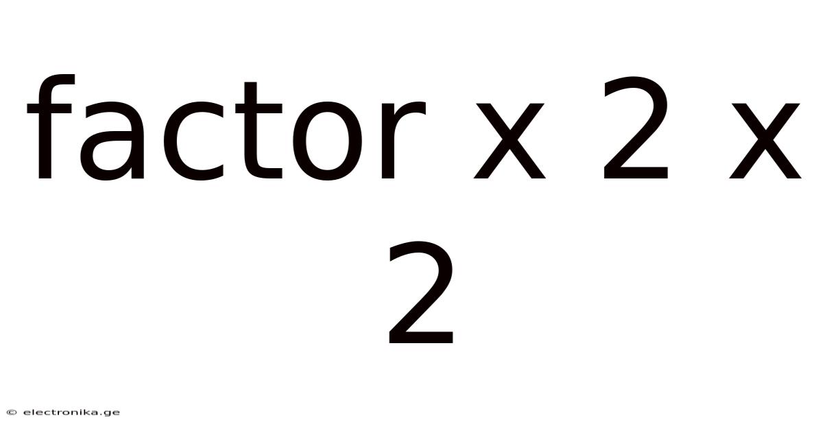 Factor X 2 X 2