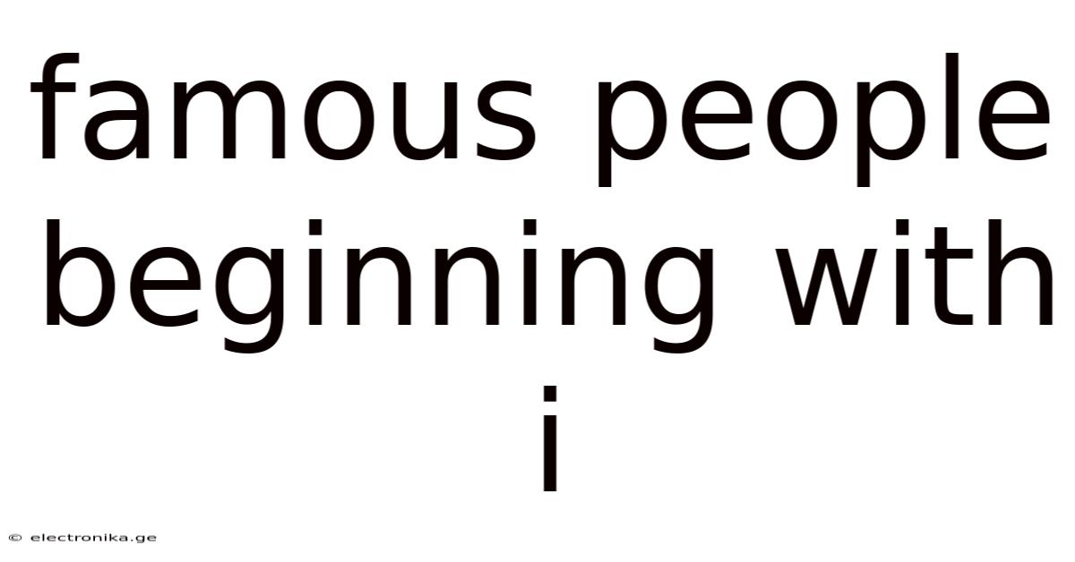 Famous People Beginning With I