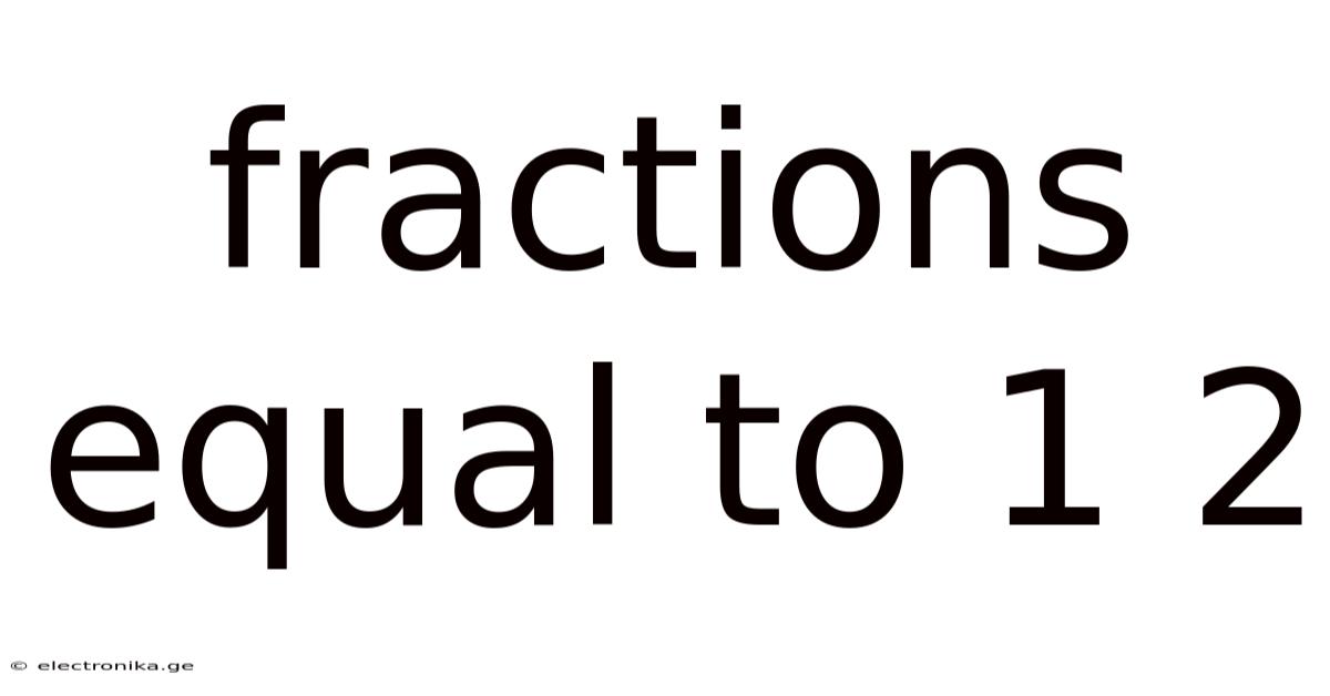 Fractions Equal To 1 2